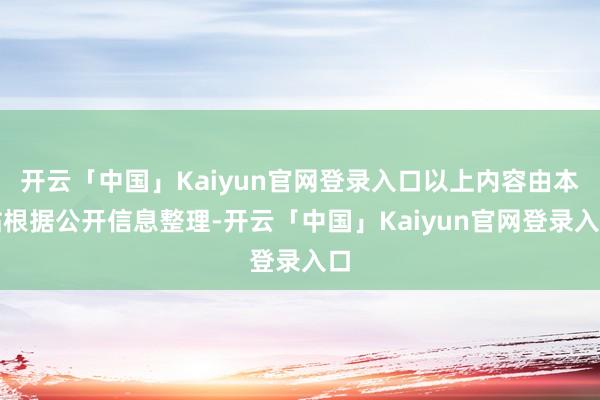 开云「中国」Kaiyun官网登录入口以上内容由本站根据公开信息整理-开云「中国」Kaiyun官网登录入口