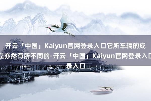 开云「中国」Kaiyun官网登录入口它所车辆的成立亦然有所不同的-开云「中国」Kaiyun官网登录入口