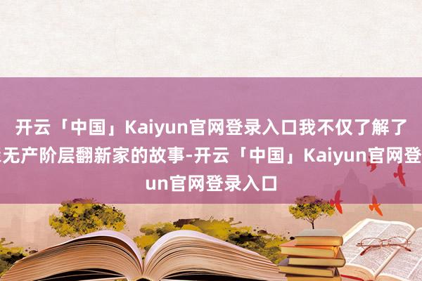 开云「中国」Kaiyun官网登录入口我不仅了解了老一辈无产阶层翻新家的故事-开云「中国」Kaiyun官网登录入口