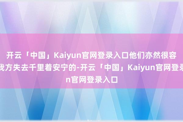 开云「中国」Kaiyun官网登录入口他们亦然很容易让我方失去千里着安宁的-开云「中国」Kaiyun官