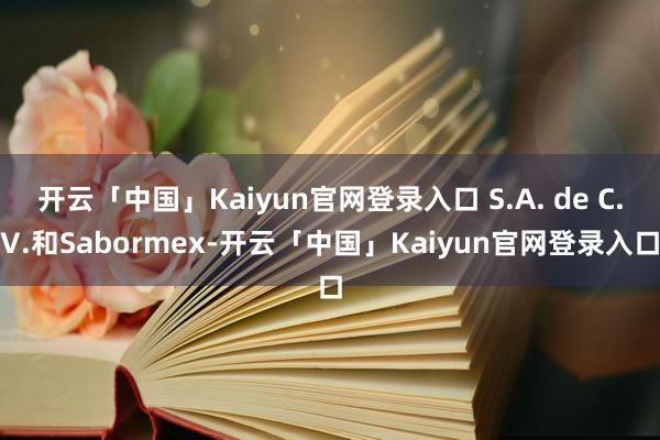 开云「中国」Kaiyun官网登录入口 S.A. de C.V.和Sabormex-开云「中国」Kai